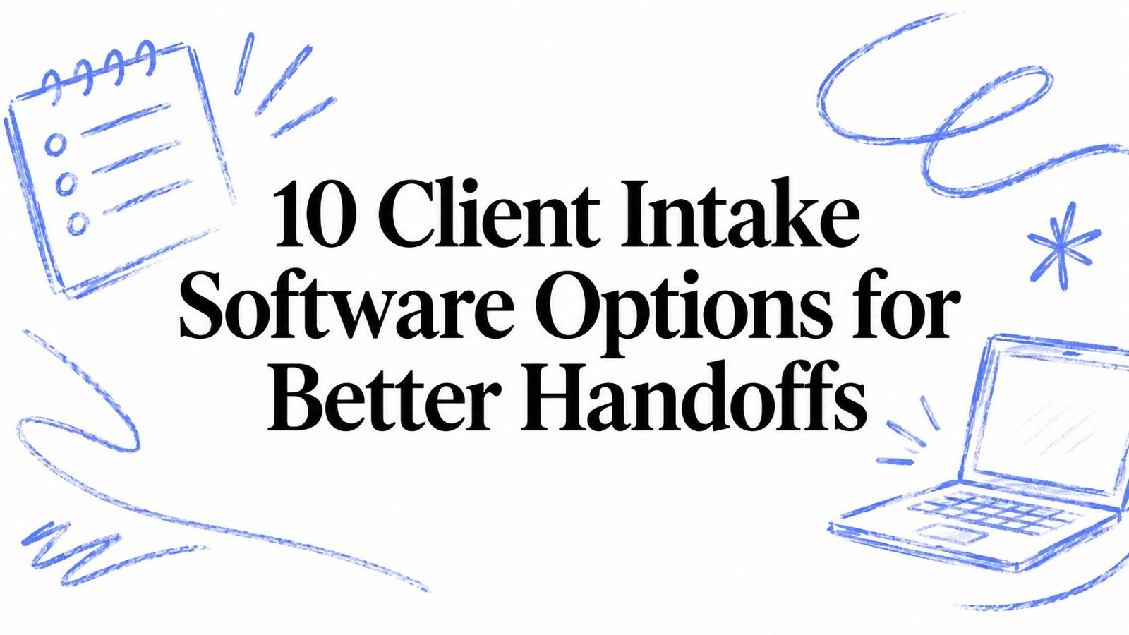 10 Client Intake Software Options for Better Handoffs