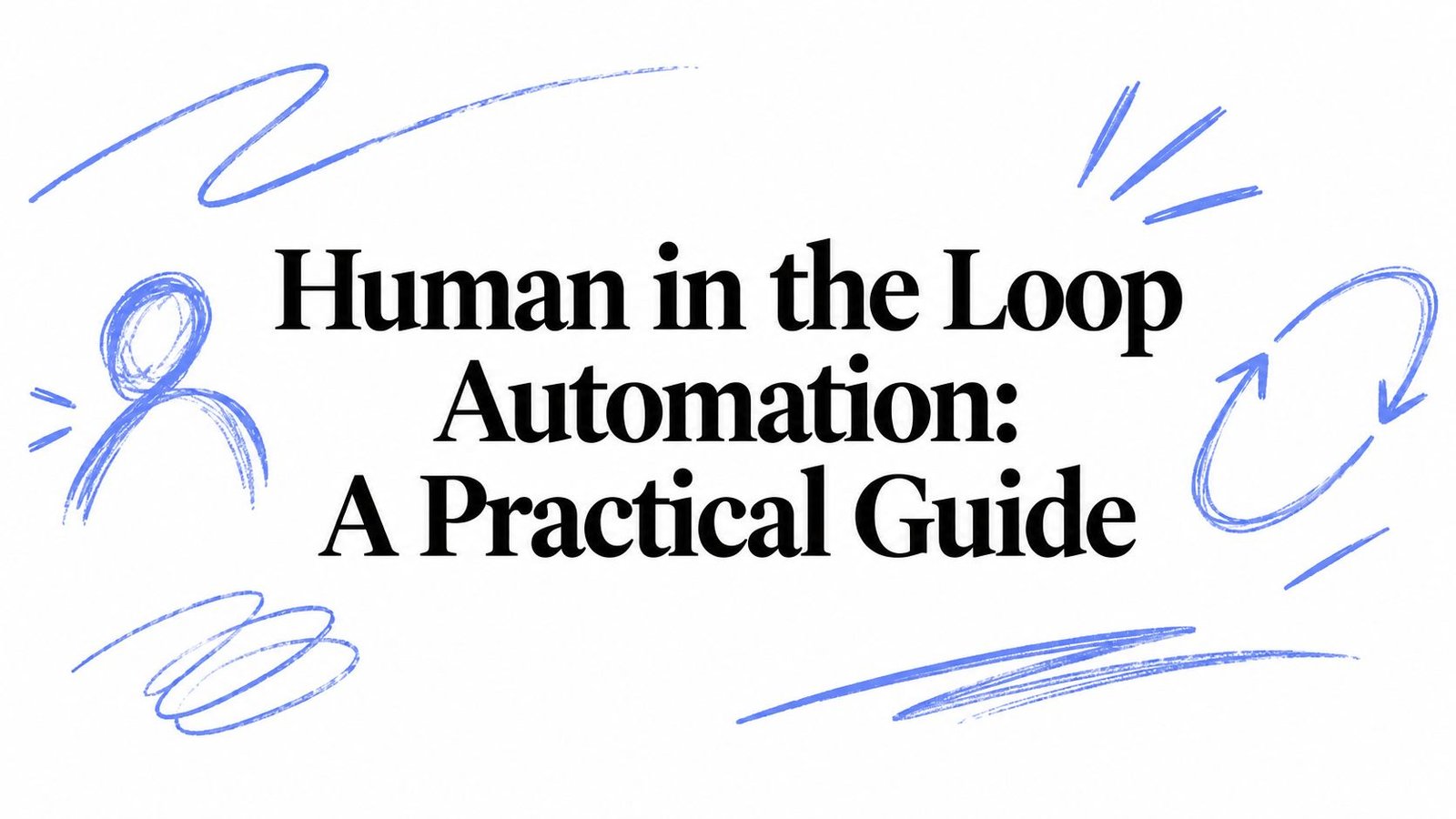 Human in the Loop Automation: A Practical Guide