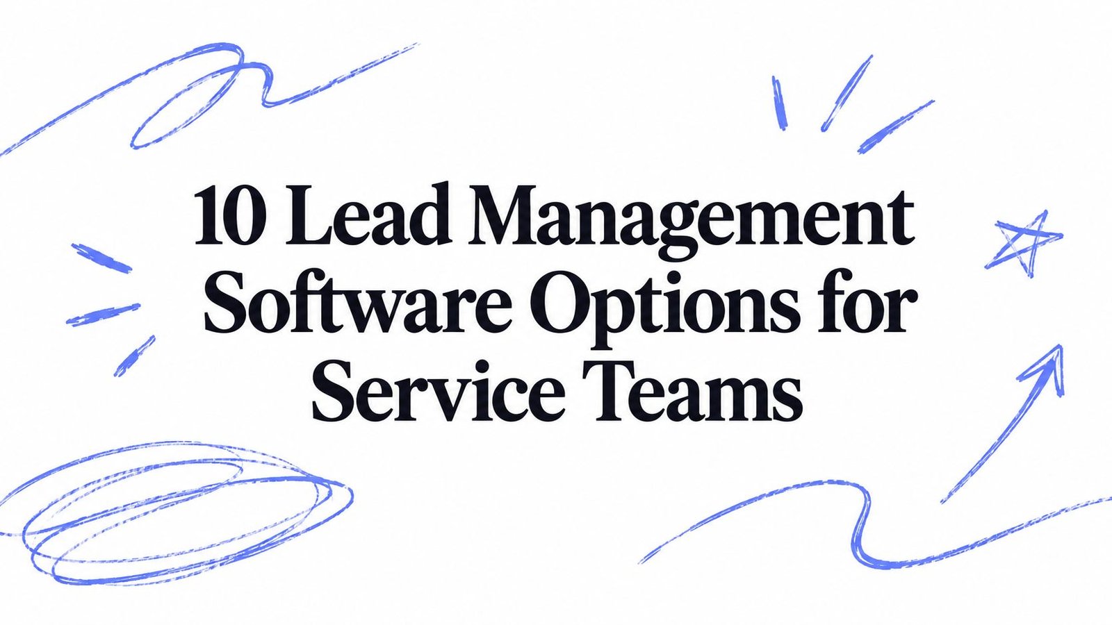 10 Lead Management Software Options for Service Teams