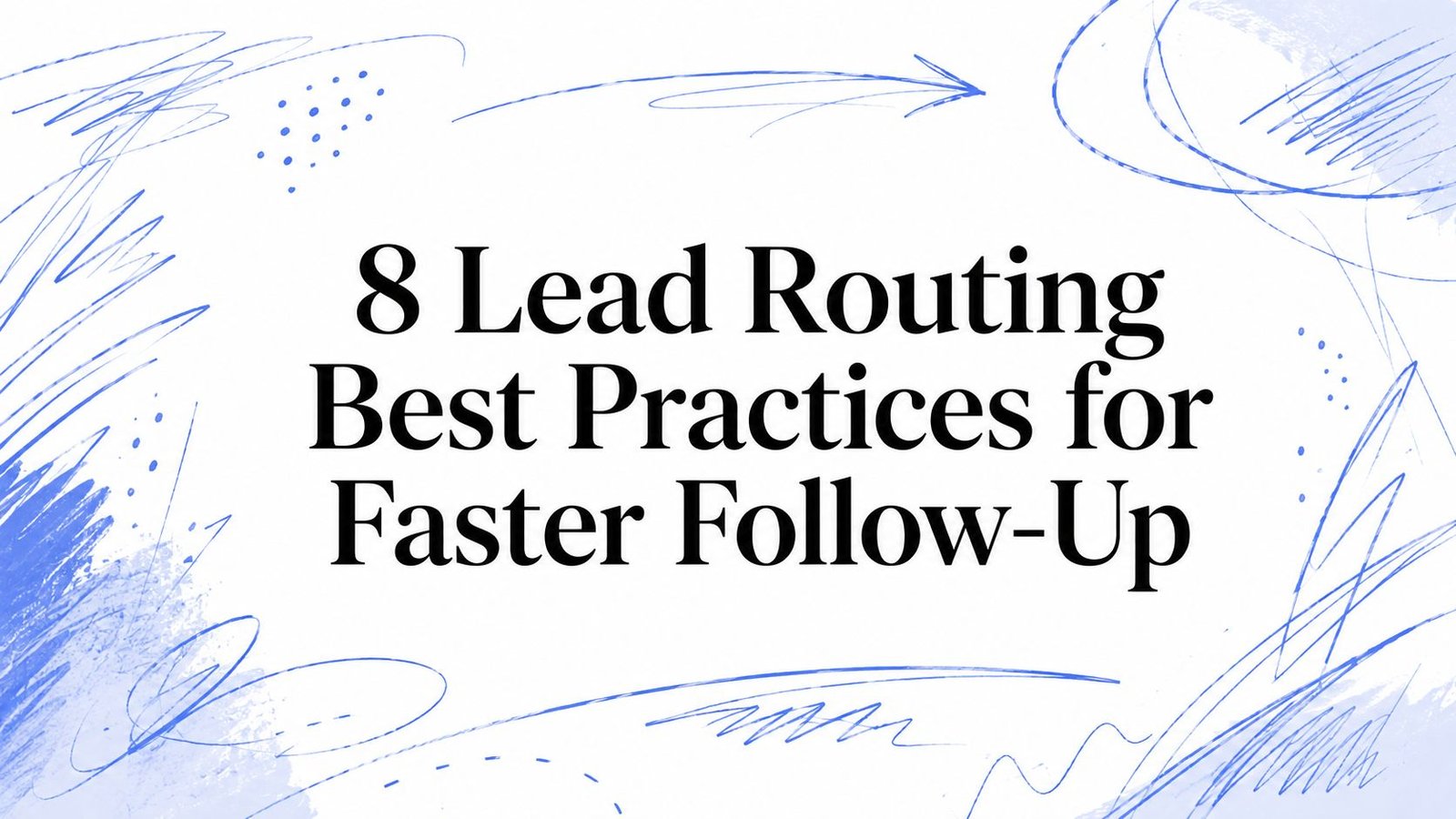 8 Lead Routing Best Practices for Faster Follow-Up